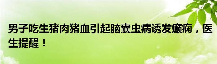 男子疑食用未煮熟猪肉导致脑膜炎事件分析_实施落实